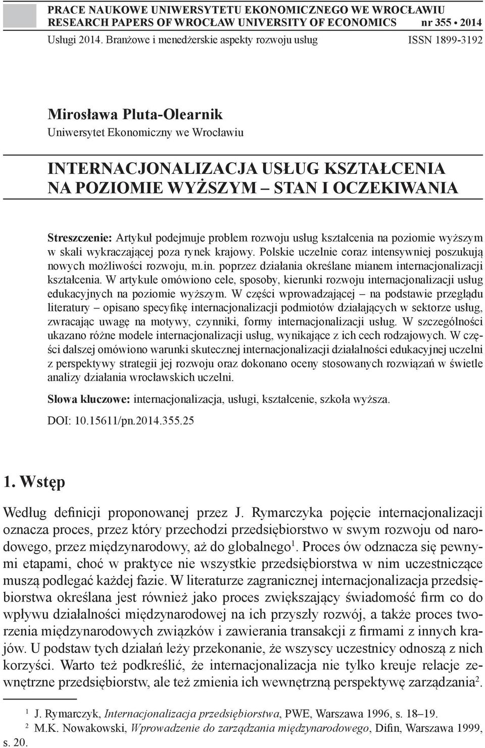 Streszczenie: Artykuł podejmuje problem rozwoju usług kształcenia na poziomie wyższym w skali wykraczającej poza rynek krajowy.