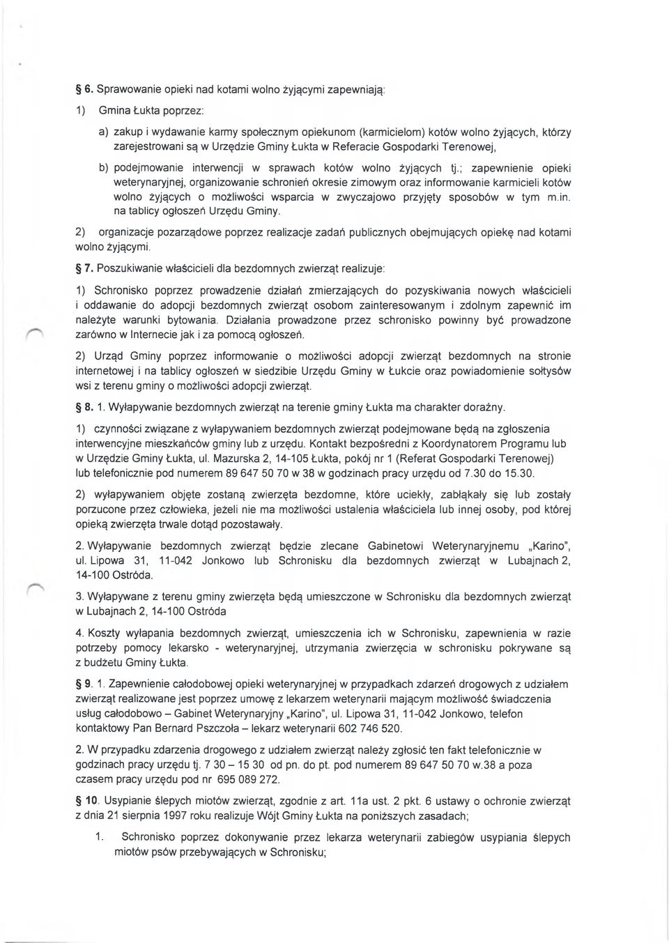 ; zapewnienie opieki weterynaryjnej, organizowanie schronień okresie zimowym oraz informowanie karmicieli kotów wolno żyjących o możliwości wsparcia w zwyczajowo przyjęty sposobów w tym m.in. na tablicy ogłoszeń Urzędu Gminy.