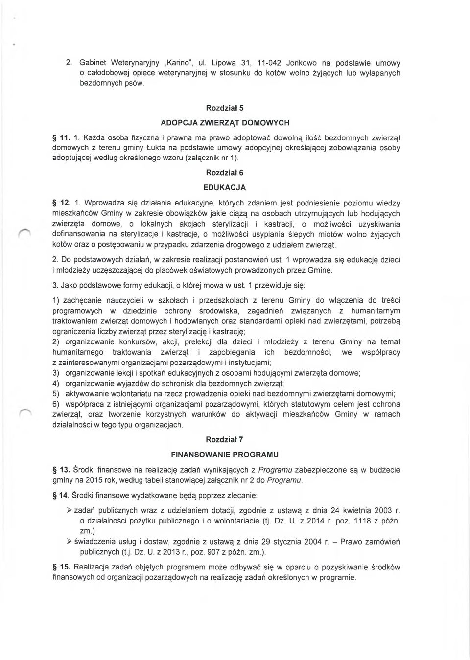 . 1. Każda osoba fizyczna i prawna ma prawo adoptować dowolną ilość bezdomnych zwierząt domowych z terenu gminy Łukta na podstawie umowy adopcyjnej określającej zobowiązania osoby adoptującej według