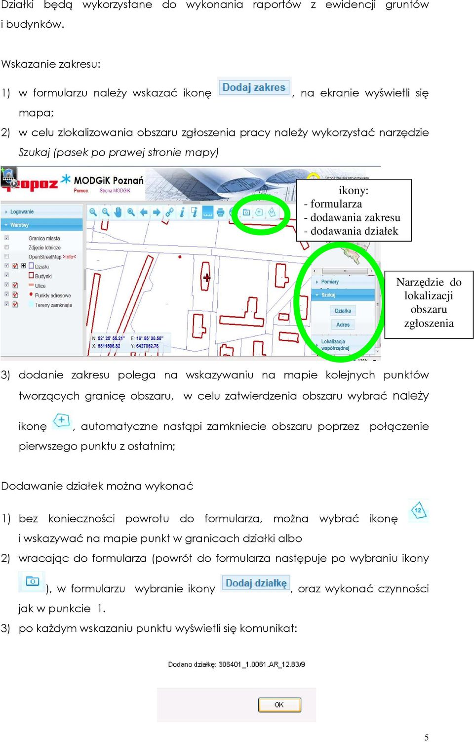 mapy) ikony: - formularza - dodawania zakresu - dodawania działek Narzędzie do lokalizacji obszaru zgłoszenia 3) dodanie zakresu polega na wskazywaniu na mapie kolejnych punktów tworzących granicę