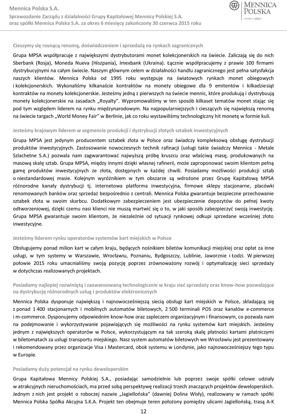 Naszym głównym celem w działalności handlu zagranicznego jest pełna satysfakcja naszych klientów. Mennica Polska od 1995 roku występuje na światowych rynkach monet obiegowych i kolekcjonerskich.