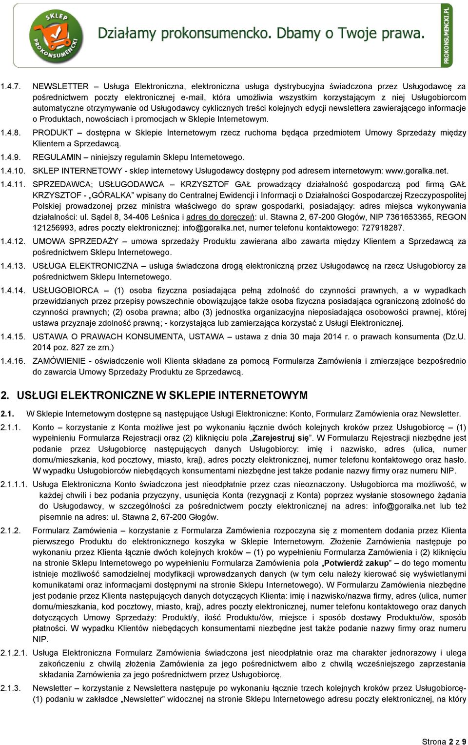 Usługobiorcom automatyczne otrzymywanie od Usługodawcy cyklicznych treści kolejnych edycji newslettera zawierającego informacje o Produktach, nowościach i promocjach w Sklepie Internetowym. 1.4.8.