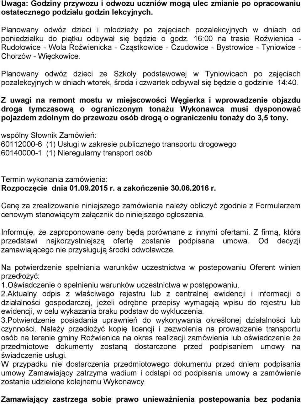 16:00 na trasie Roźwienica - Rudołowice - Wola Roźwienicka - Cząstkowice - Czudowice - Bystrowice - Tyniowice - Chorzów - Więckowice.