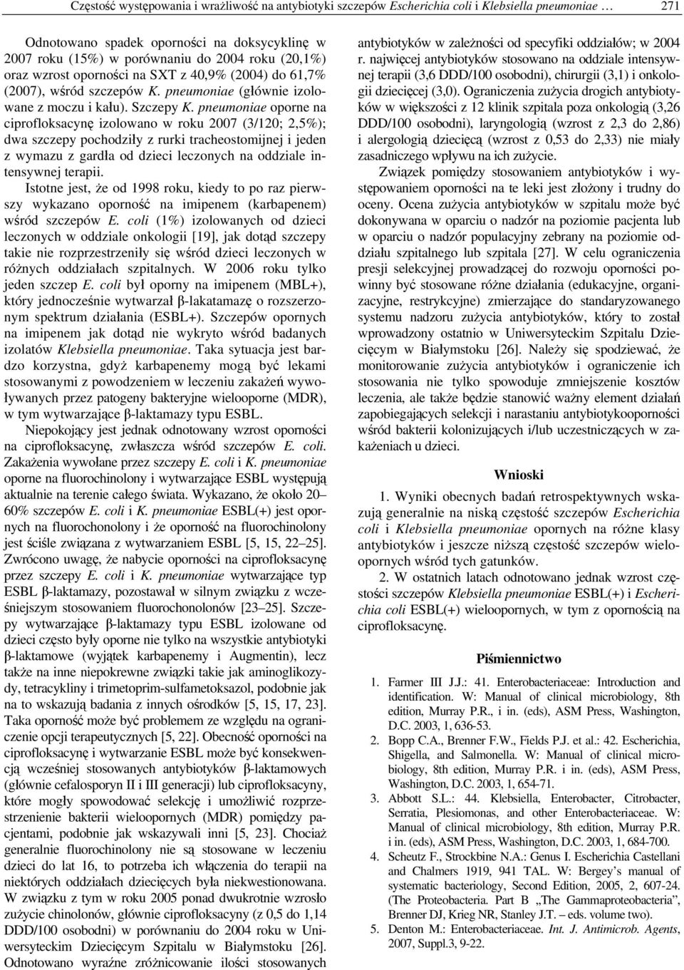 pneumoniae oporne na ciprofloksacynę izolowano w roku 2007 (3/120; 2,5%); dwa szczepy pochodziły z rurki tracheostomijnej i jeden z wymazu z gardła od dzieci leczonych na oddziale intensywnej terapii.