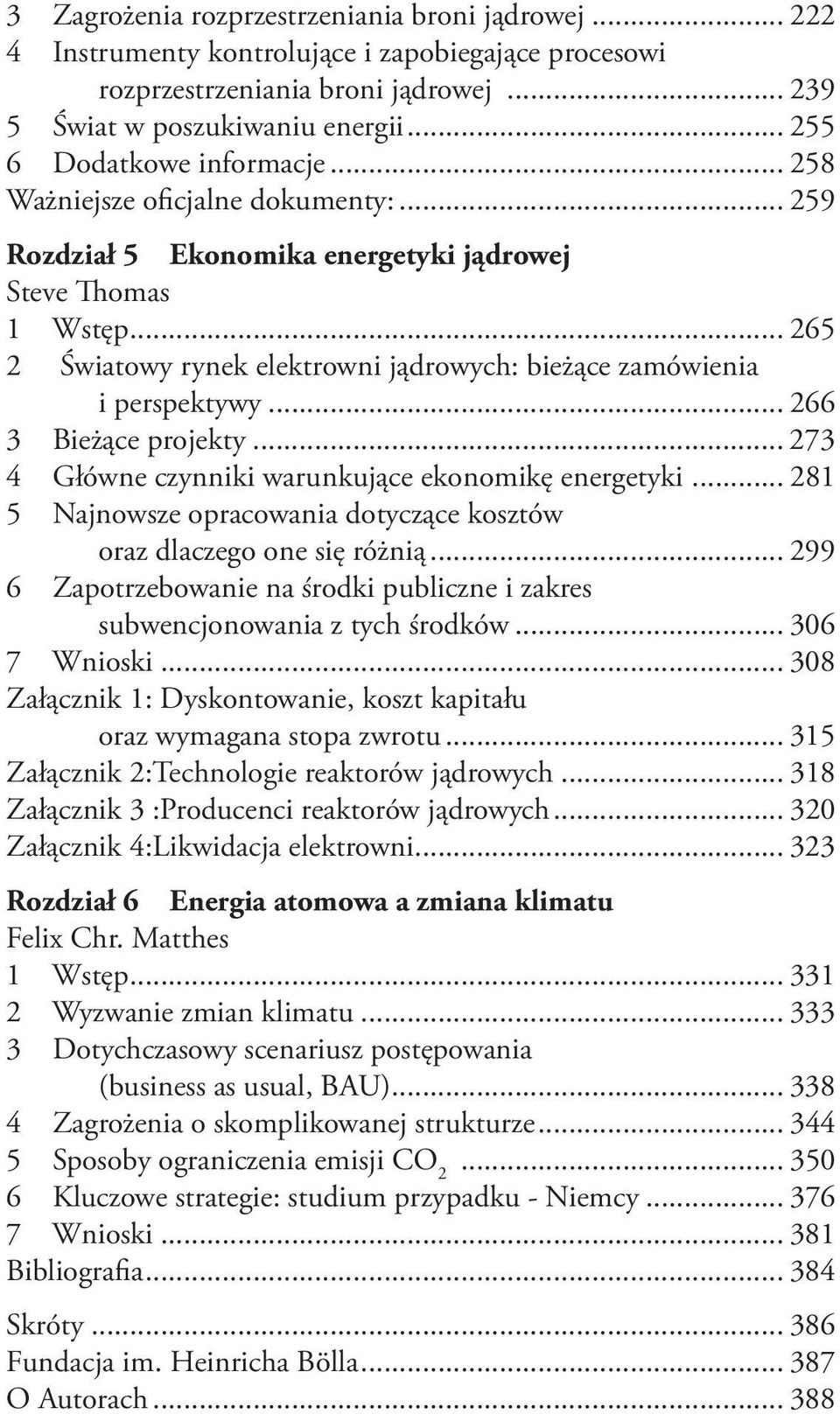 .. 265 2 Światowy rynek elektrowni jądrowych: bieżące zamówienia i perspektywy... 266 3 Bieżące projekty... 273 4 Główne czynniki warunkujące ekonomikę energetyki.