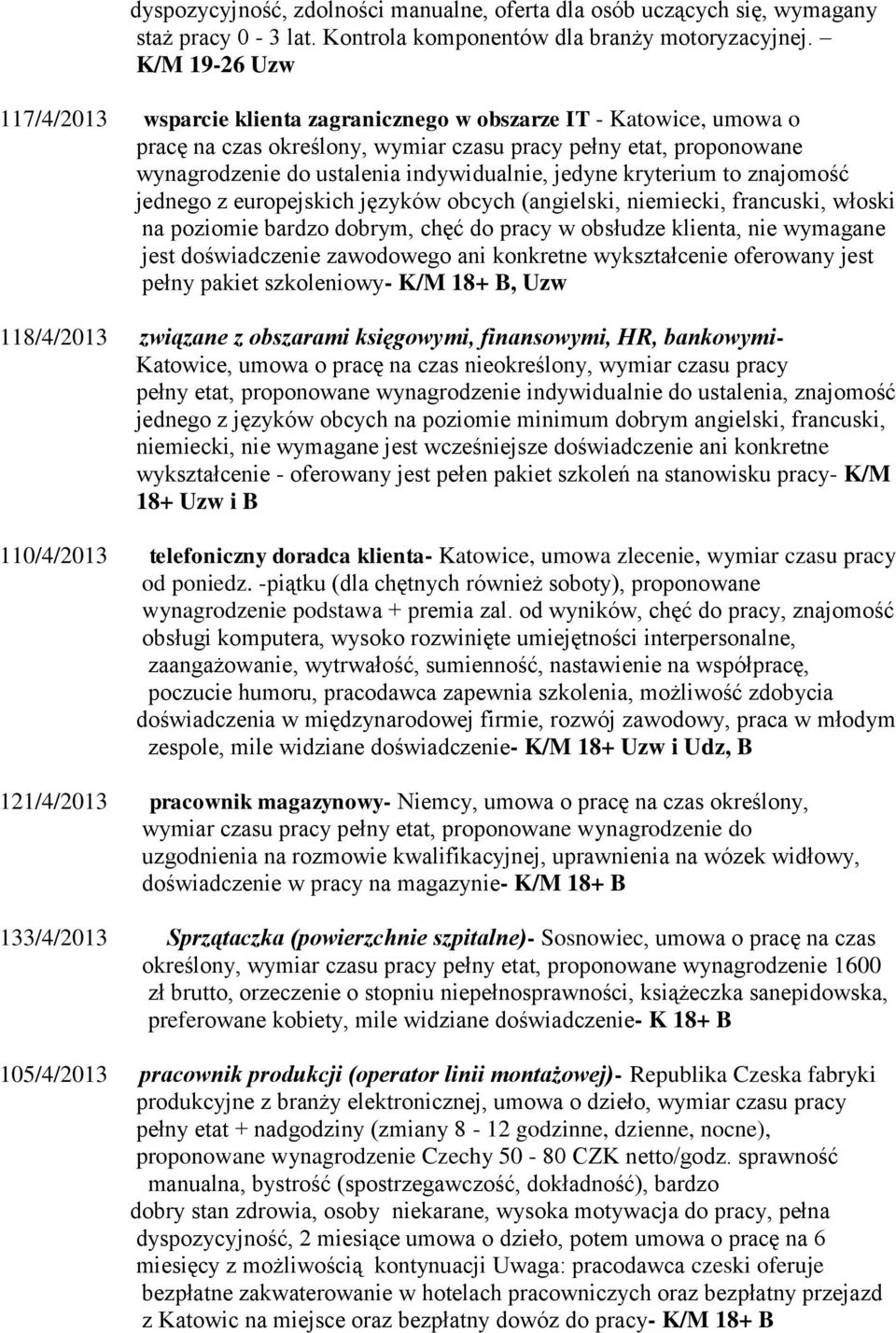 jedyne kryterium to znajomość jednego z europejskich języków obcych (angielski, niemiecki, francuski, włoski na poziomie bardzo dobrym, chęć do pracy w obsłudze klienta, nie wymagane jest