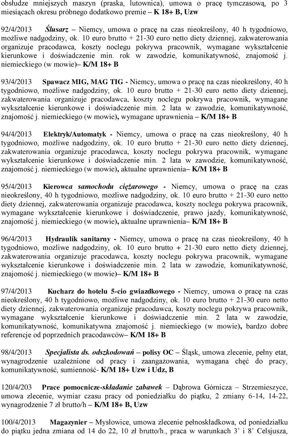 10 euro brutto + 21-30 euro netto diety dziennej, zakwaterowania organizuje pracodawca, koszty noclegu pokrywa pracownik, wymagane wykształcenie kierunkowe i doświadczenie min.