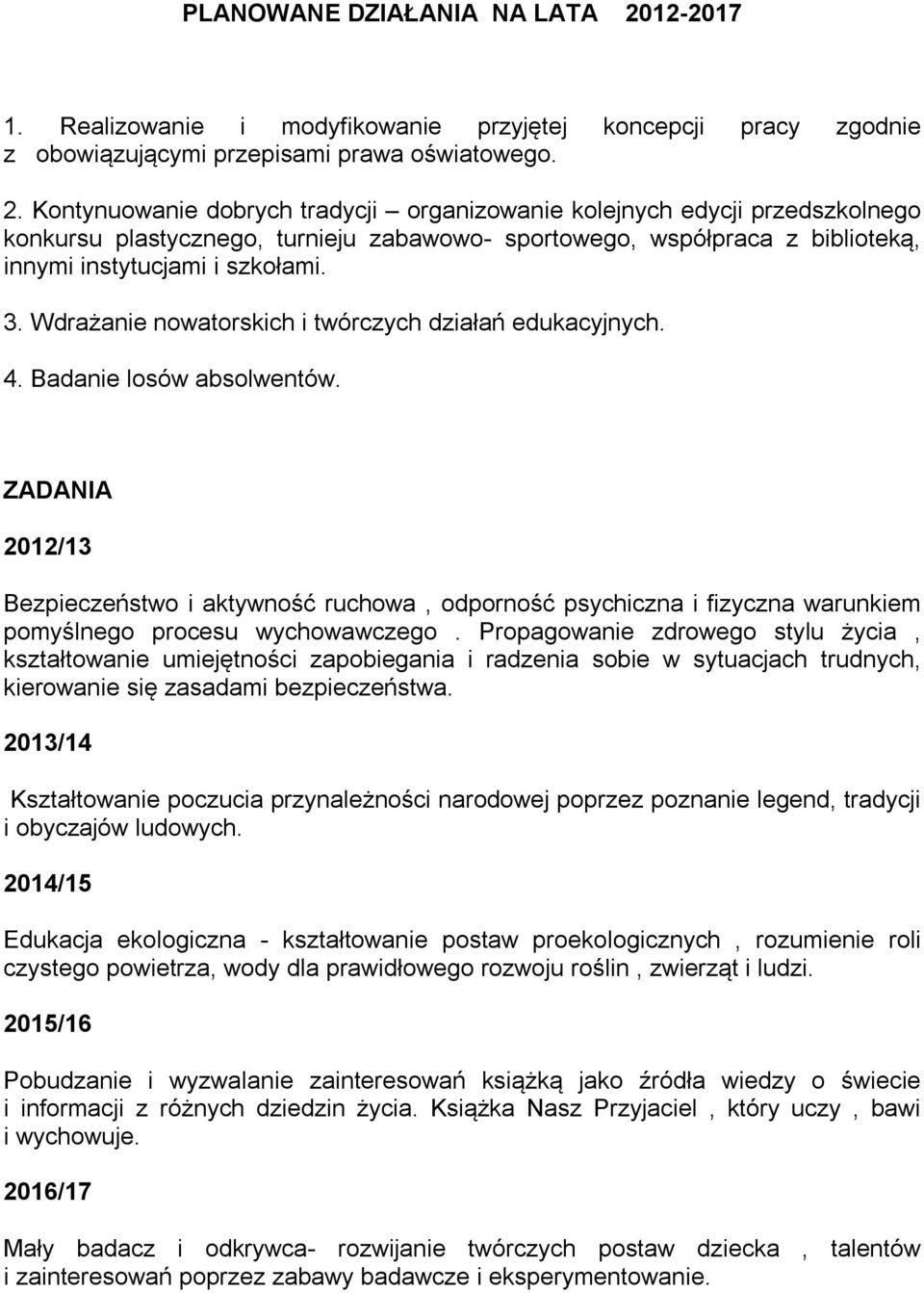 Kontynuowanie dobrych tradycji organizowanie kolejnych edycji przedszkolnego konkursu plastycznego, turnieju zabawowo- sportowego, współpraca z biblioteką, innymi instytucjami i szkołami. 3.