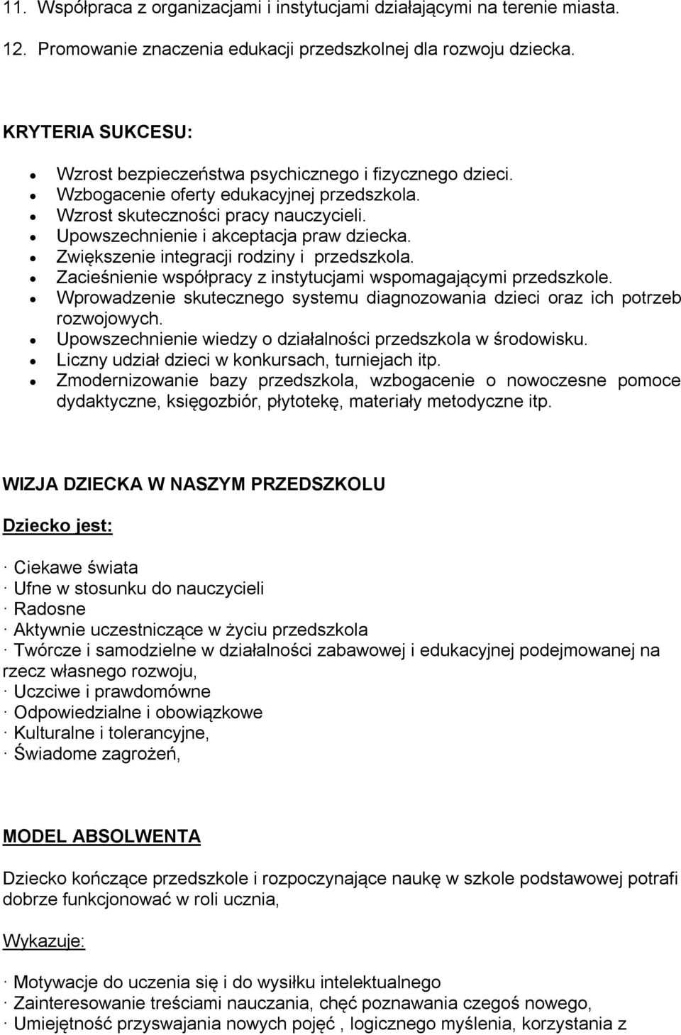 Zwiększenie integracji rodziny i przedszkola. Zacieśnienie współpracy z instytucjami wspomagającymi przedszkole. Wprowadzenie skutecznego systemu diagnozowania dzieci oraz ich potrzeb rozwojowych.