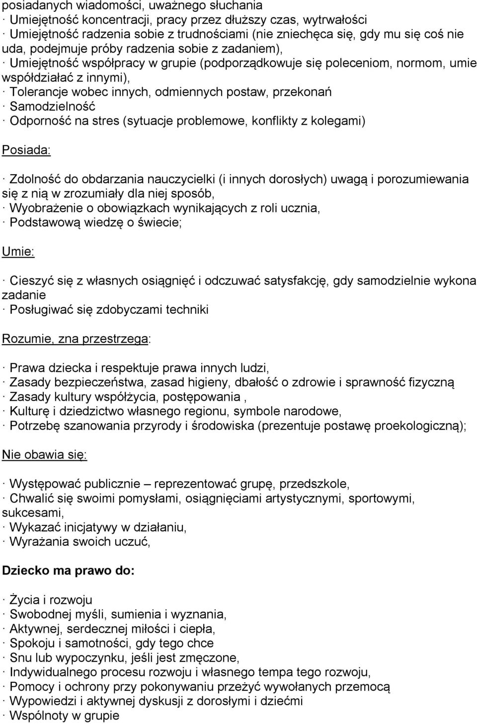 Samodzielność Odporność na stres (sytuacje problemowe, konflikty z kolegami) Posiada: Zdolność do obdarzania nauczycielki (i innych dorosłych) uwagą i porozumiewania się z nią w zrozumiały dla niej