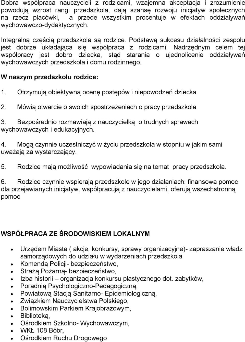 Nadrzędnym celem tej współpracy jest dobro dziecka, stąd starania o ujednolicenie oddziaływań wychowawczych przedszkola i domu rodzinnego. W naszym przedszkolu rodzice: 1.