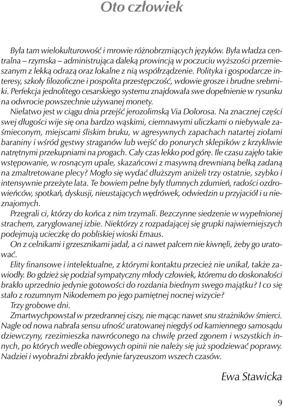 Polityka i gospodarcze interesy, szkoły filozoficzne i pospolita przestępczość, wdowie grosze i brudne srebrniki.