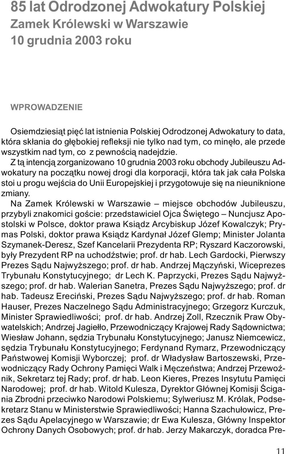 Z t¹ intencj¹ zorganizowano 10 grudnia 2003 roku obchody Jubileuszu Adwokatury na pocz¹tku nowej drogi dla korporacji, która tak jak ca³a Polska stoi u progu wejœcia do Unii Europejskiej i