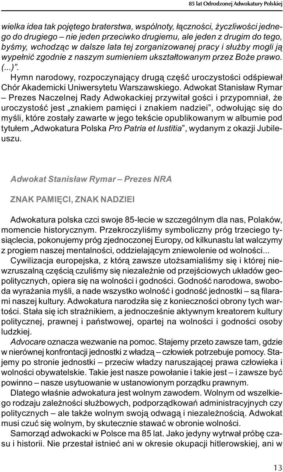 Hymn narodowy, rozpoczynaj¹cy drug¹ czêœæ uroczystoœci odœpiewa³ Chór Akademicki Uniwersytetu Warszawskiego.