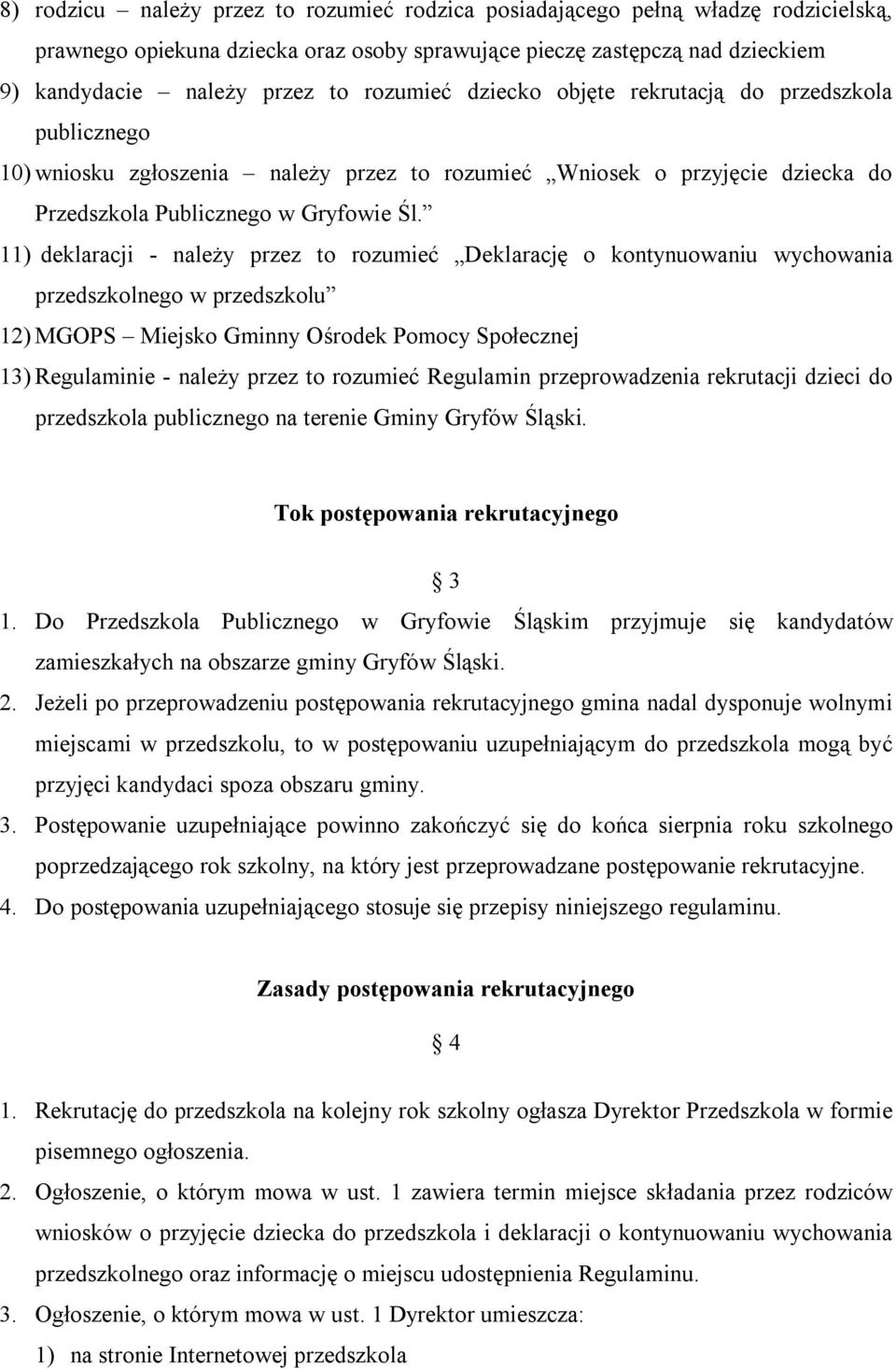 11) deklaracji - należy przez to rozumieć Deklarację o kontynuowaniu wychowania przedszkolnego w przedszkolu 12) MGOPS Miejsko Gminny Ośrodek Pomocy Społecznej 13) Regulaminie - należy przez to