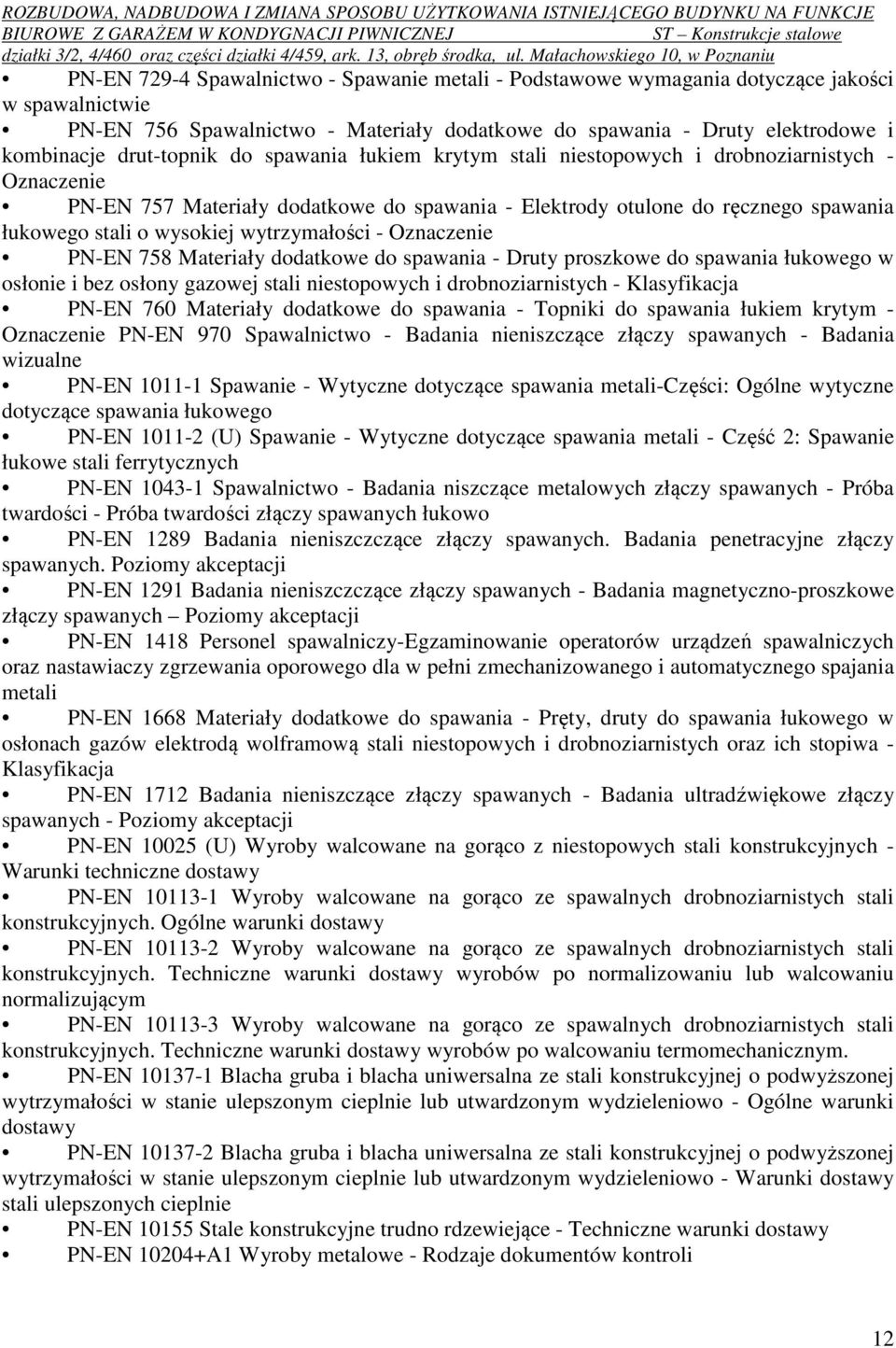 wytrzymałości - Oznaczenie PN-EN 758 Materiały dodatkowe do spawania - Druty proszkowe do spawania łukowego w osłonie i bez osłony gazowej stali niestopowych i drobnoziarnistych - Klasyfikacja PN-EN