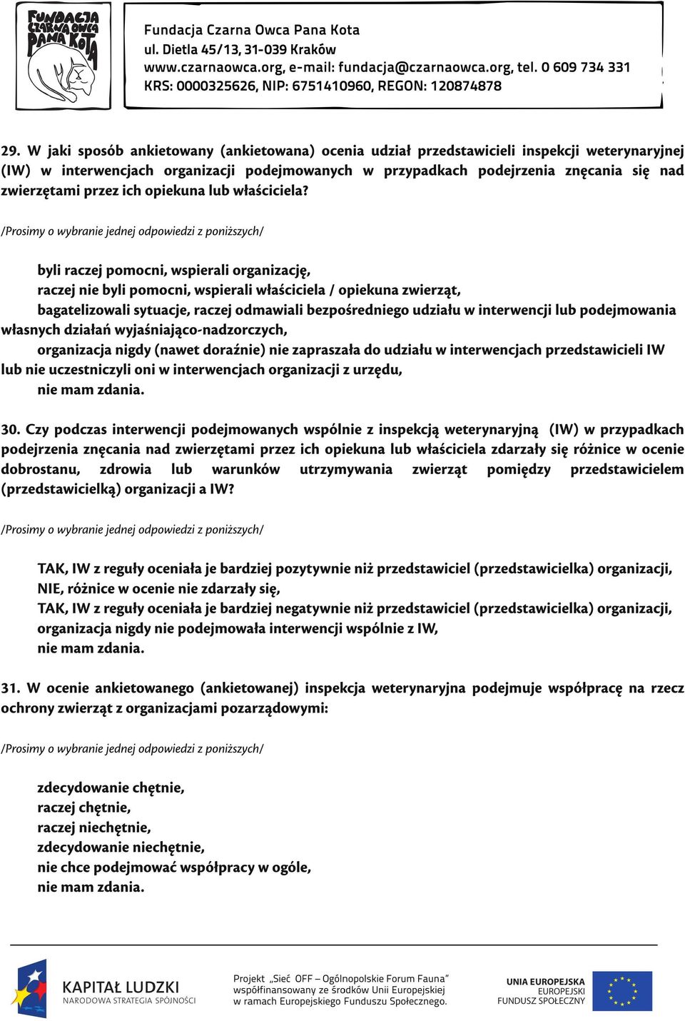 byli raczej pomocni, wspierali organizację, raczej nie byli pomocni, wspierali właściciela / opiekuna zwierząt, bagatelizowali sytuacje, raczej odmawiali bezpośredniego udziału w interwencji lub