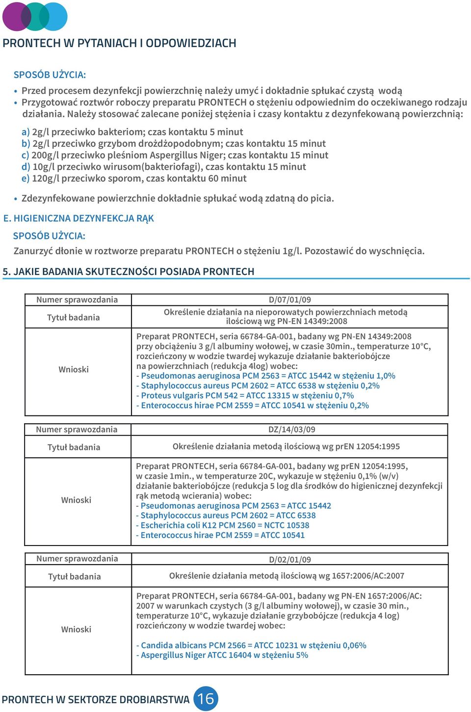 Należy stosować zalecane poniżej stężenia i czasy kontaktu z dezynfekowaną powierzchnią: a) 2g/l przeciwko bakteriom; czas kontaktu 5 minut b) 2g/l przeciwko grzybom drożdżopodobnym; czas kontaktu 15