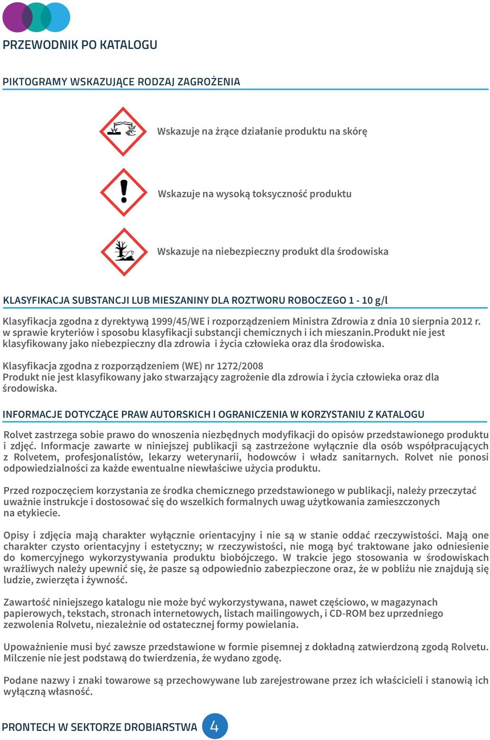 w sprawie kryteriów i sposobu klasyfikacji substancji chemicznych i ich mieszanin.produkt nie jest klasyfikowany jako niebezpieczny dla zdrowia i życia człowieka oraz dla środowiska.