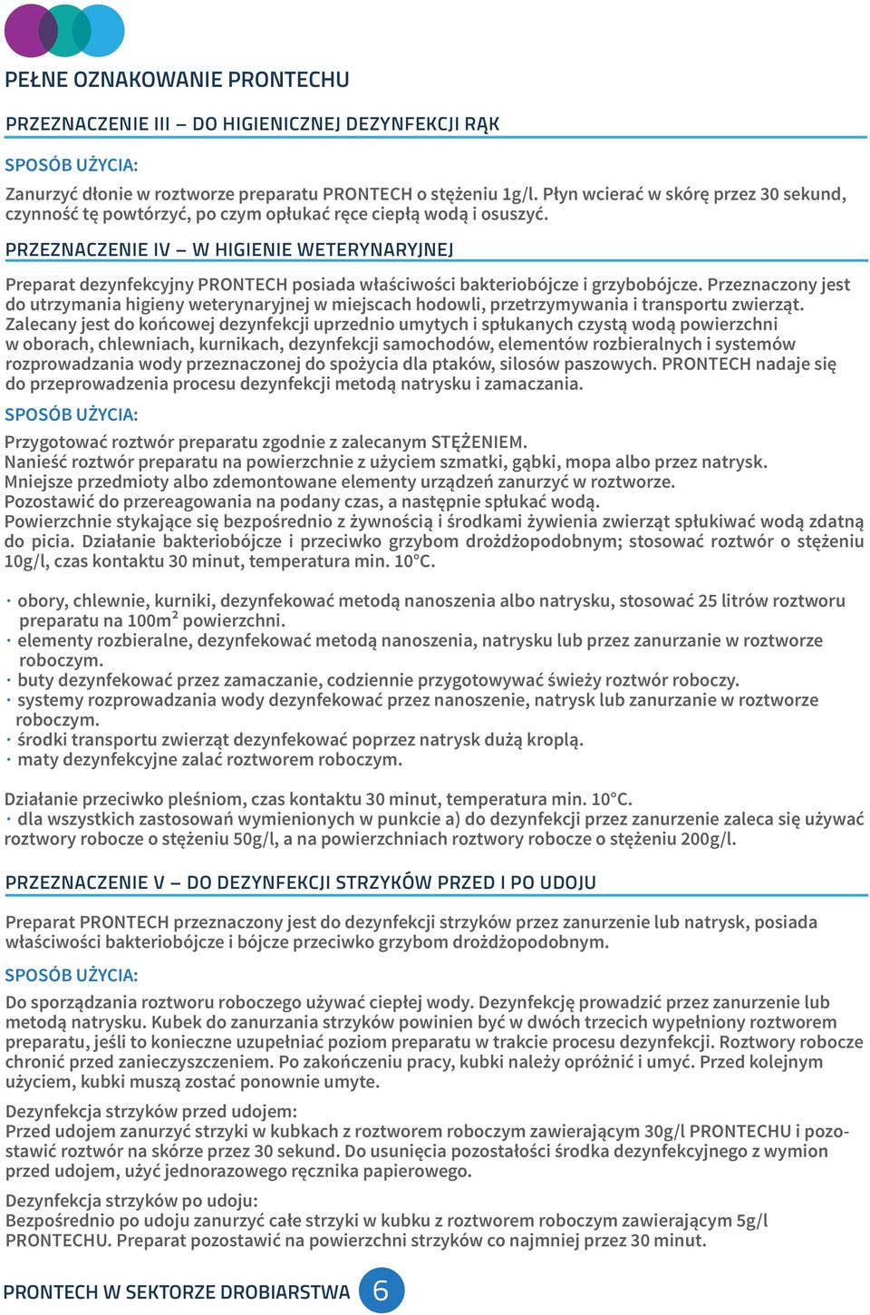 PRZEZNACZENIE IV W HIGIENIE WETERYNARYJNEJ Preparat dezynfekcyjny PRONTECH posiada właściwości bakteriobójcze i grzybobójcze.