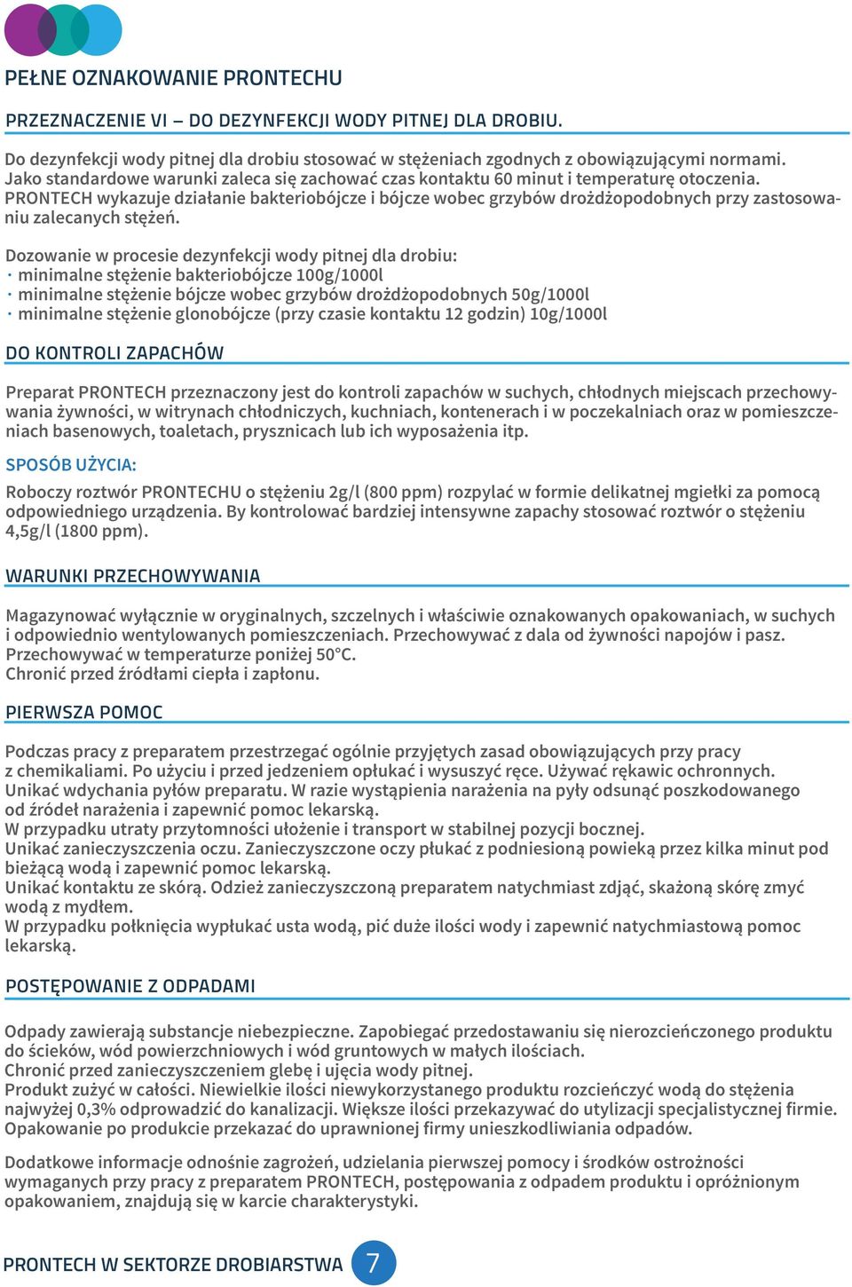 PRONTECH wykazuje działanie bakteriobójcze i bójcze wobec grzybów drożdżopodobnych przy zastosowaniu zalecanych stężeń.
