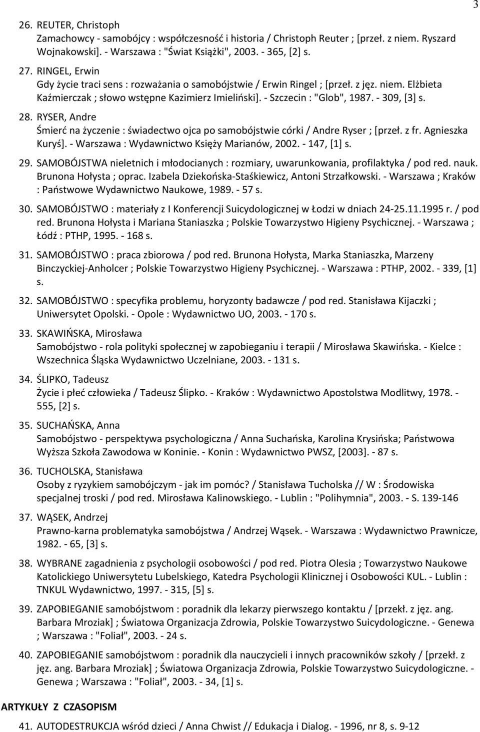 - 309, [3] s. 28. RYSER, Andre zmierć na życzenie : świadectwo ojca po samobójstwie córki / Andre Ryser ; [przeł. z fr. Agnieszka Kuryś]. - Warszawa : Wydawnictwo Ksidży Marianów, 2002. - 147, [1] s.