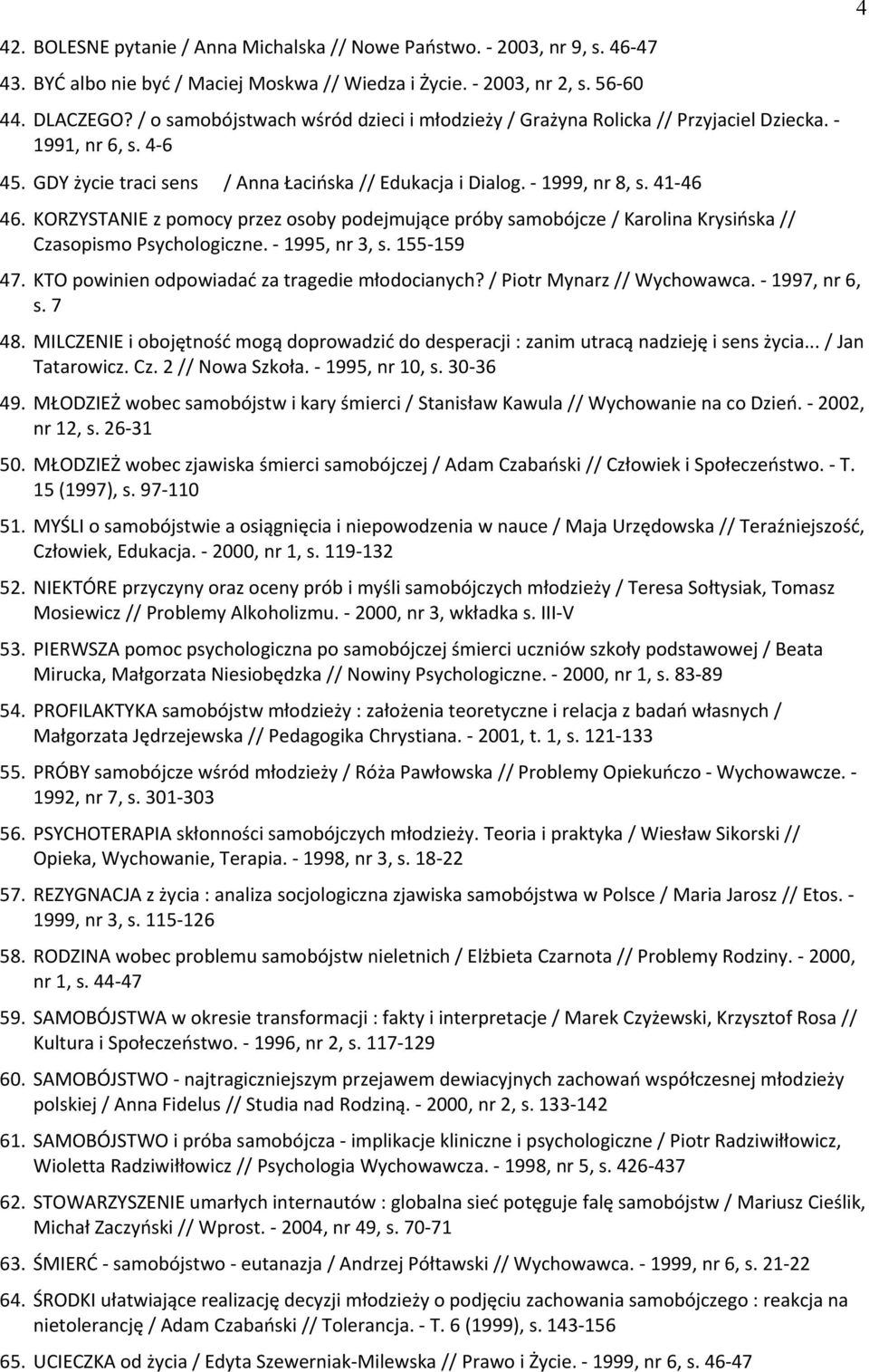 KORZYSTANIE z pomocy przez osoby podejmujące próby samobójcze / Karolina KrysiPska // Czasopismo Psychologiczne. - 1995, nr 3, s. 155-159 47. KTO powinien odpowiadać za tragedie młodocianych?