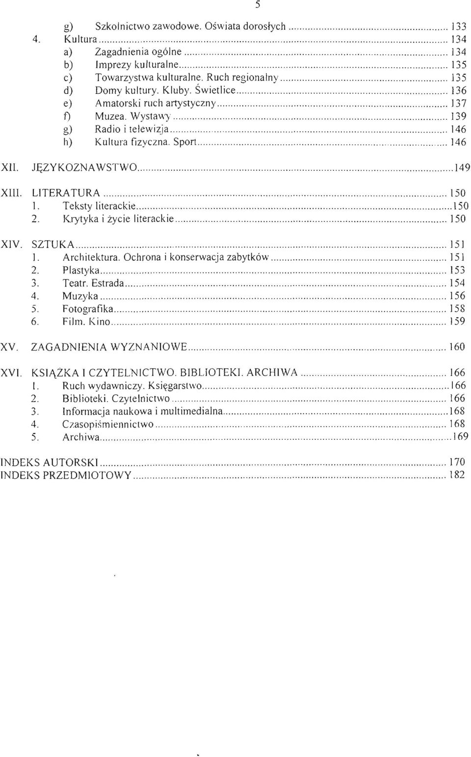 Wystawy......................... 139 g) Radio i telewizja................................................ 146 h) Kultura fizyczna. Sport.................................... 146 XII. JĘZYKOZNA WSTWO.