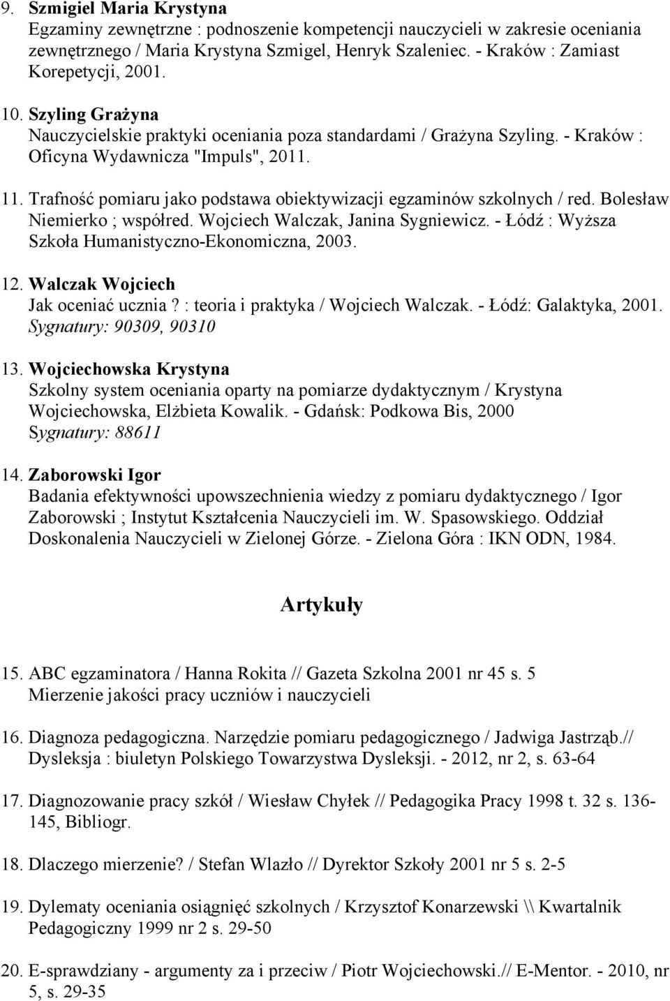 Trafność pomiaru jako podstawa obiektywizacji egzaminów szkolnych / red. Bolesław Niemierko ; współred. Wojciech Walczak, Janina Sygniewicz. - Łódź : WyŜsza Szkoła Humanistyczno-Ekonomiczna, 2003. 12.