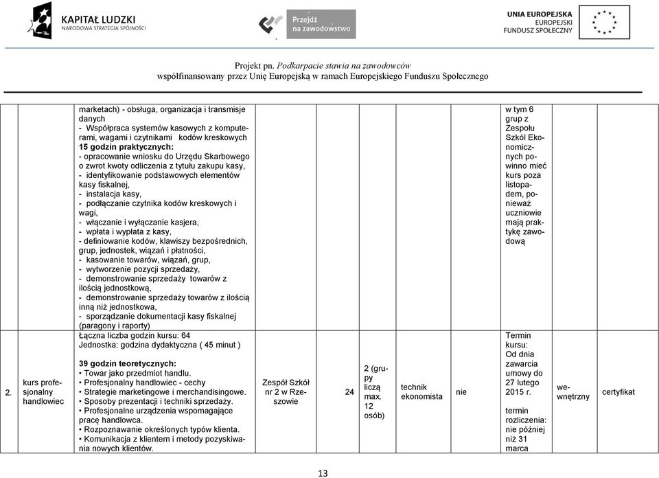 wagi, - włącza i wyłącza kasjera, - wpłata i wypłata z kasy, - definiowa kodów, klawiszy bezpośrednich, grup, jednostek, wiązań i płatności, - kasowa towarów, wiązań, grup, - wytworze pozycji