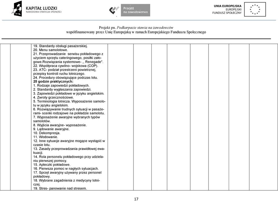 Rodzaje zapowiedzi pokładowych. 2. Standardy wygłaszania zapowiedzi. 3. Zapowiedzi pokładowe w języku angielskim. 4. Zwroty grzecznościowe. 5. ologia lotnicza. Wyposaże samolotu w języku angielskim.