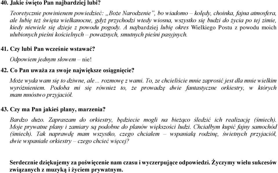 zimie, kiedy niewiele się dzieje z powodu pogody. A najbardziej lubię okres Wielkiego Postu z powodu moich ulubionych pieśni kościelnych poważnych, smutnych pieśni pasyjnych. 41.