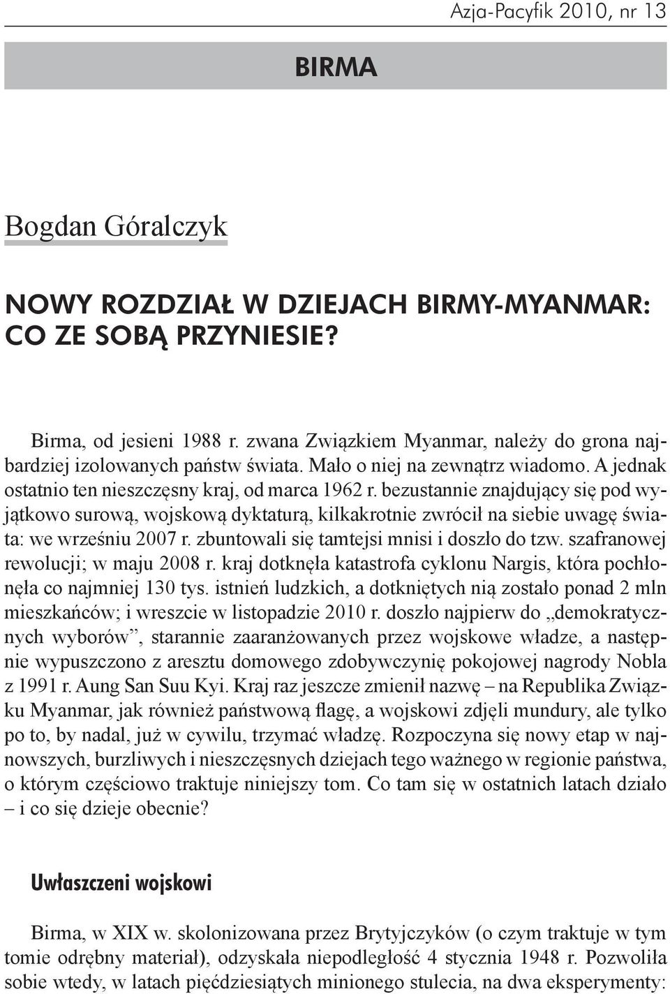 bezustannie znajdujący się pod wyjątkowo surową, wojskową dyktaturą, kilkakrotnie zwrócił na siebie uwagę świata: we wrześniu 2007 r. zbuntowali się tamtejsi mnisi i doszło do tzw.