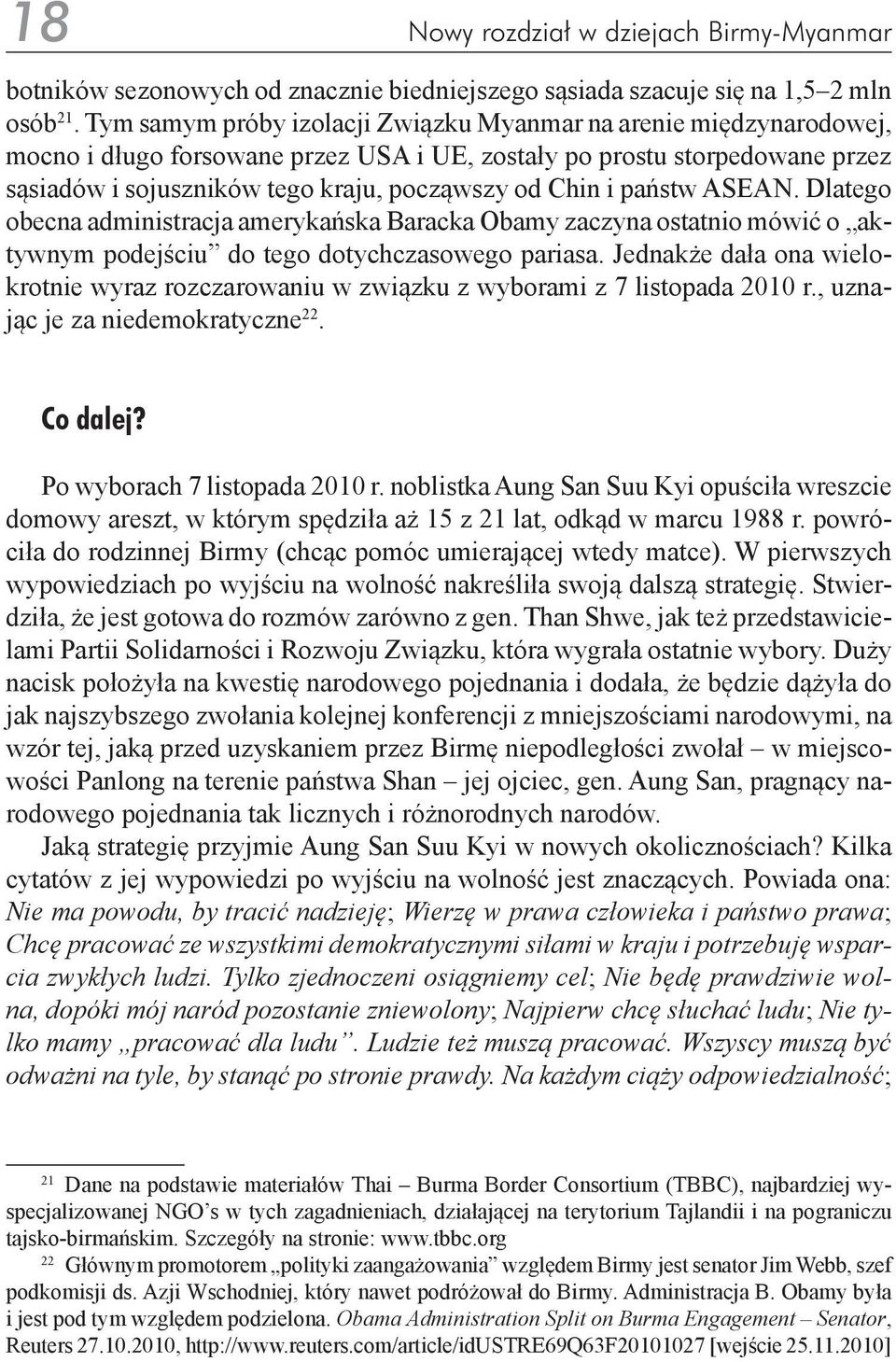 państw ASEAN. Dlatego obecna administracja amerykańska Baracka Obamy zaczyna ostatnio mówić o aktywnym podejściu do tego dotychczasowego pariasa.