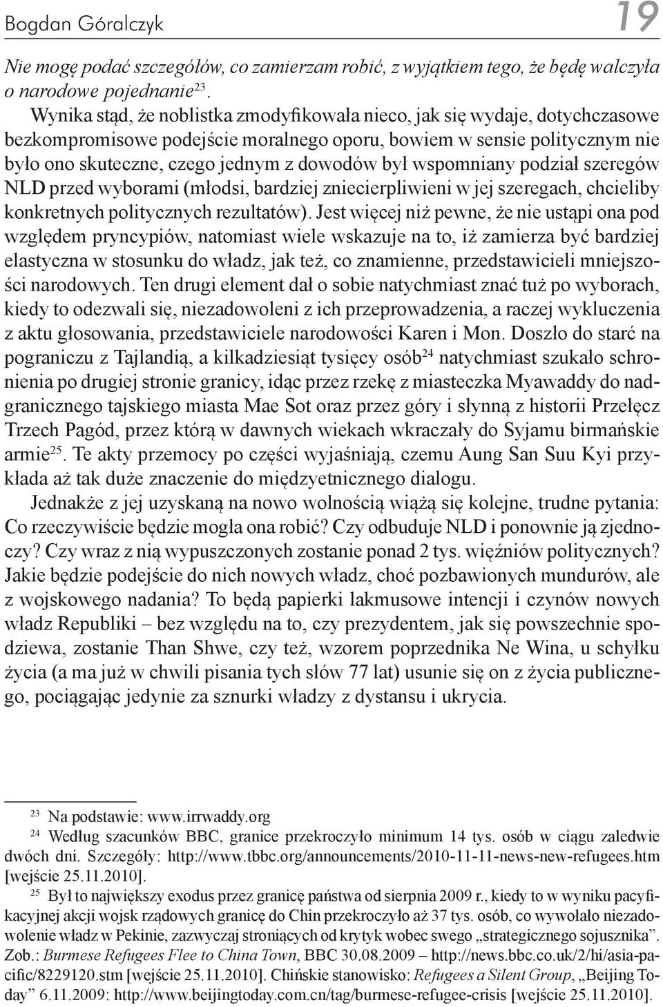 wspomniany podział szeregów NLD przed wyborami (młodsi, bardziej zniecierpliwieni w jej szeregach, chcieliby konkretnych politycznych rezultatów).