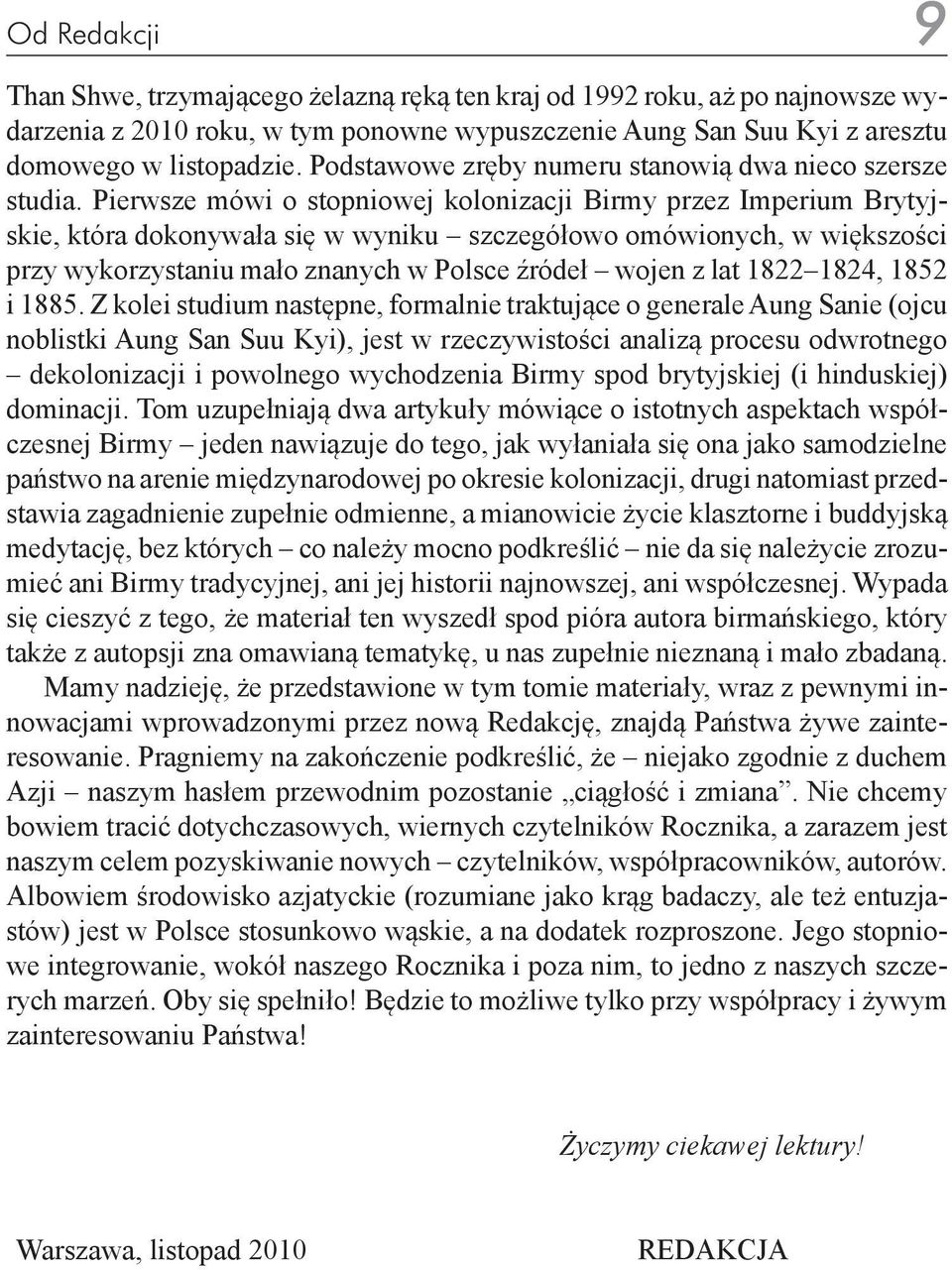 Pierwsze mówi o stopniowej kolonizacji Birmy przez Imperium Brytyjskie, która dokonywała się w wyniku szczegółowo omówionych, w większości przy wykorzystaniu mało znanych w Polsce źródeł wojen z lat