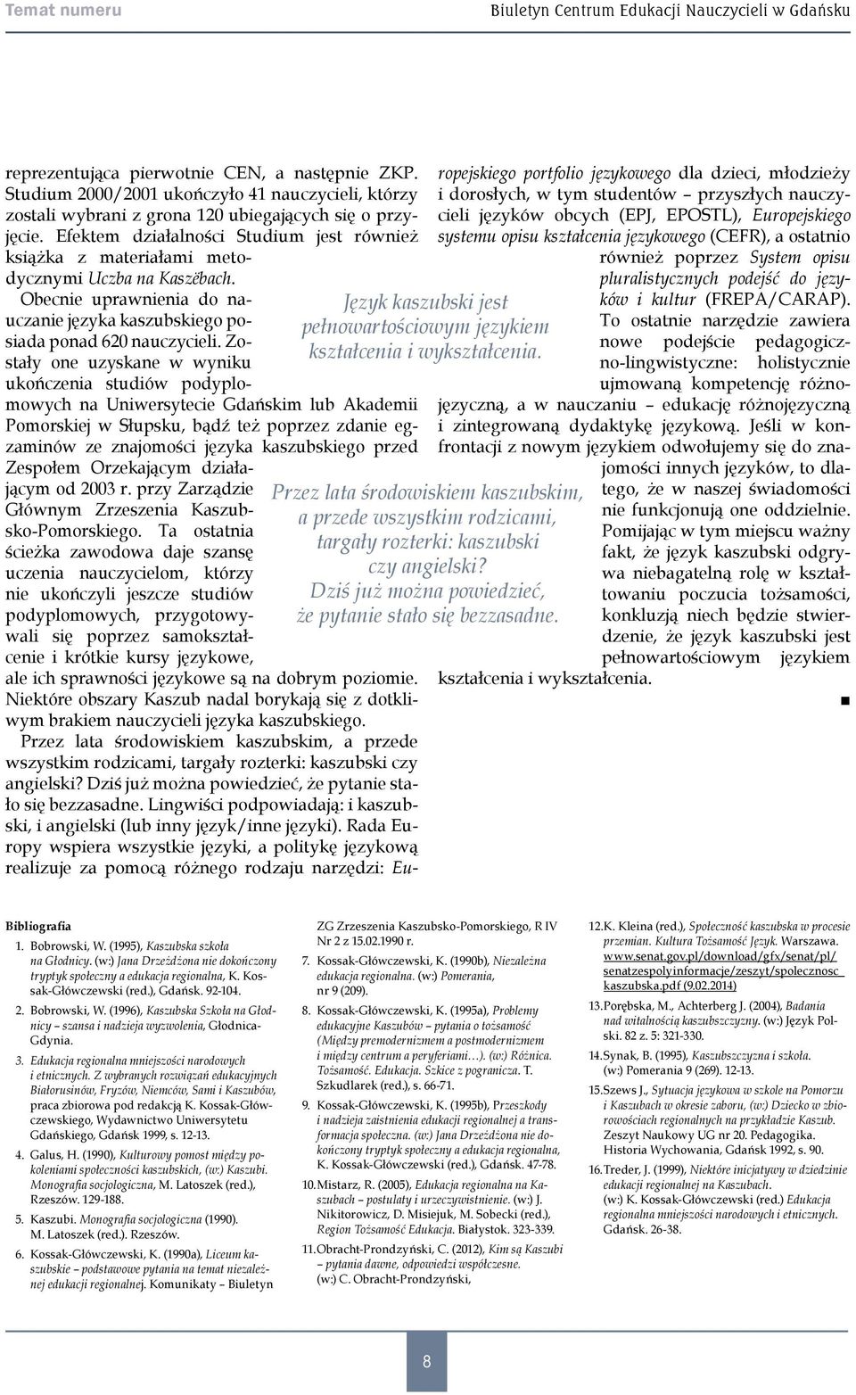 Efektem działalności Studium jest również książka z materiałami metodycznymi Uczba na Kaszëbach. Język kaszubski jest pełnowartościowym językiem kształcenia i wykształcenia.