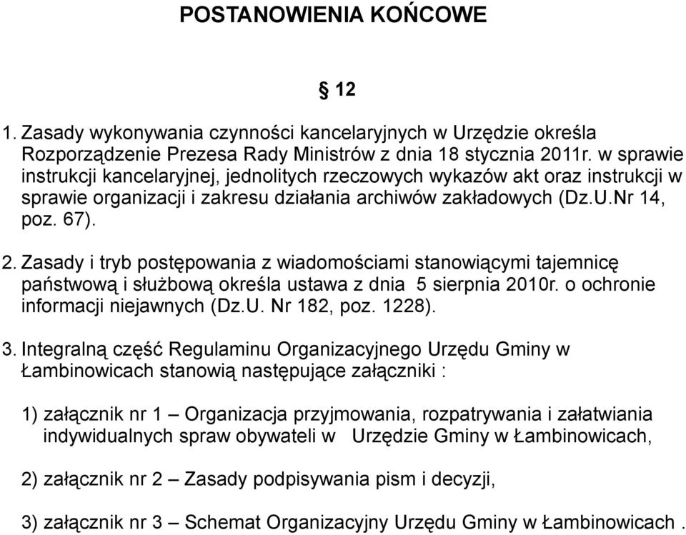 Zasady i tryb postępowania z wiadomościami stanowiącymi tajemnicę państwową i służbową określa ustawa z dnia 5 sierpnia 2010r. o ochronie informacji niejawnych (Dz.U. Nr 182, poz. 1228). 3.