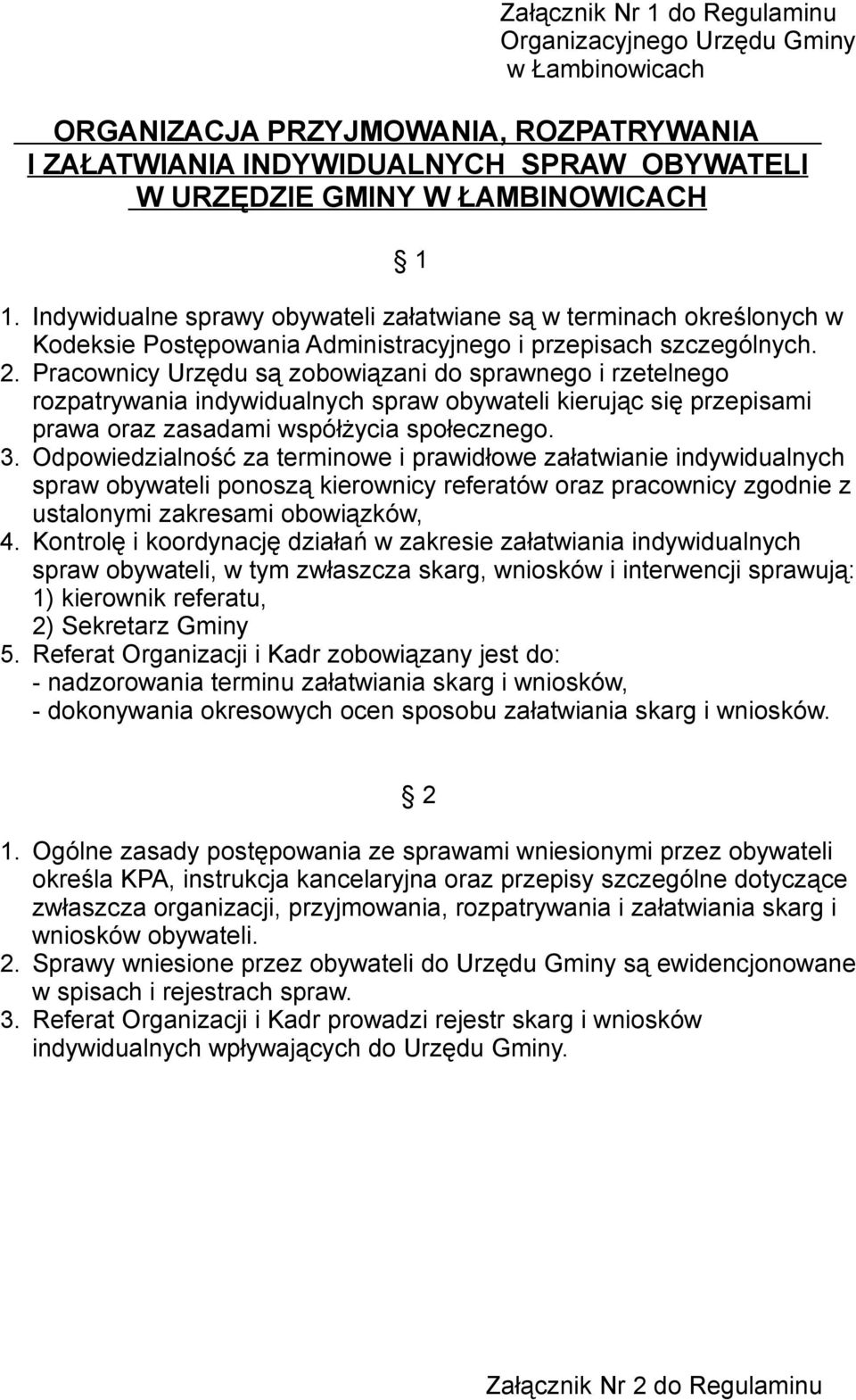 Pracownicy Urzędu są zobowiązani do sprawnego i rzetelnego rozpatrywania indywidualnych spraw obywateli kierując się przepisami prawa oraz zasadami współżycia społecznego. 3.