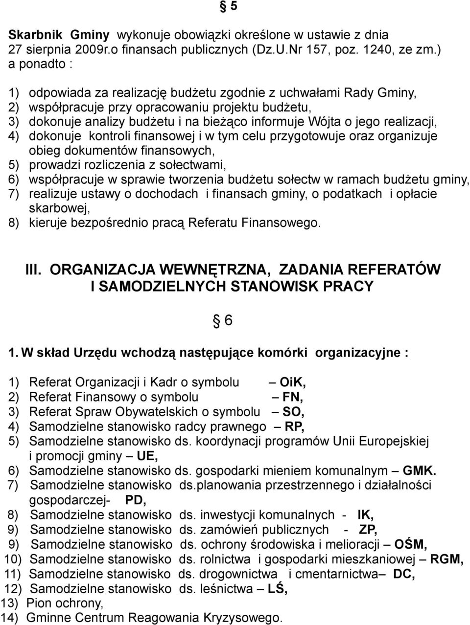 realizacji, 4) dokonuje kontroli finansowej i w tym celu przygotowuje oraz organizuje obieg dokumentów finansowych, 5) prowadzi rozliczenia z sołectwami, 6) współpracuje w sprawie tworzenia budżetu