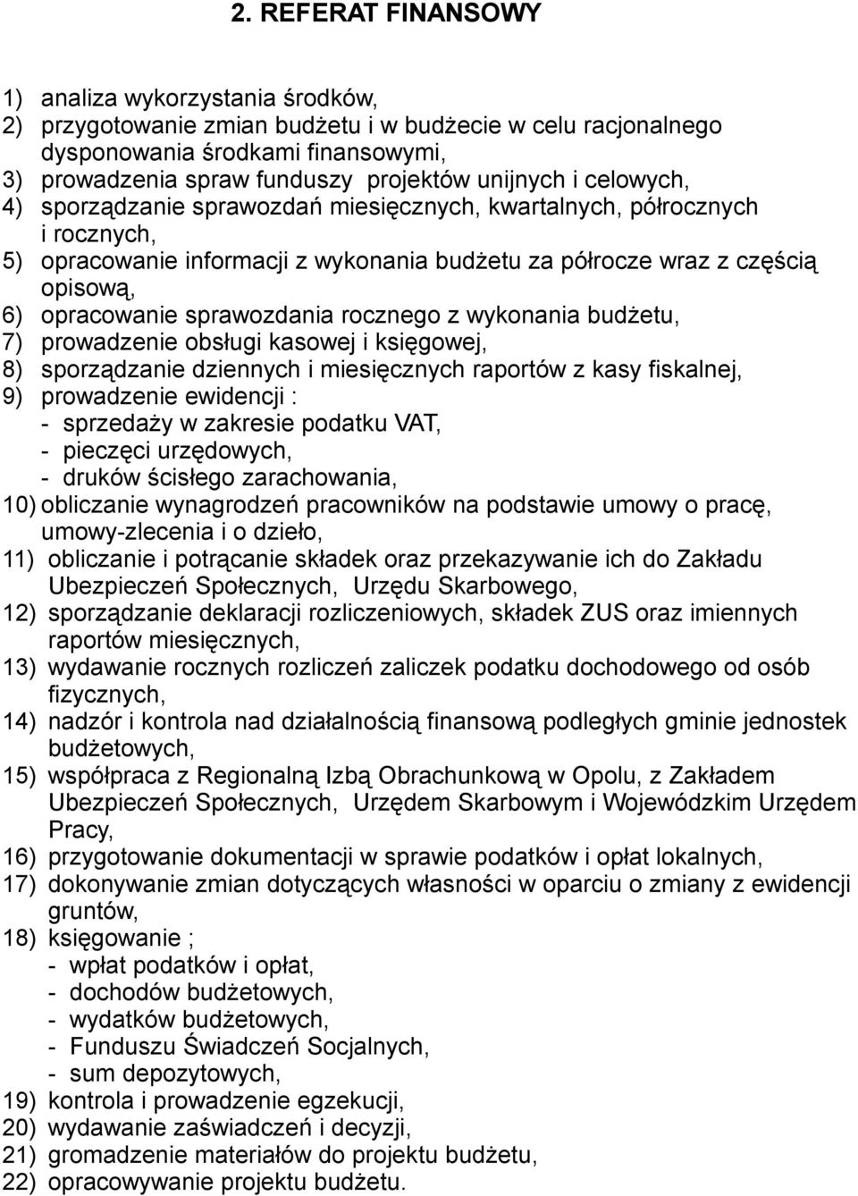 sprawozdania rocznego z wykonania budżetu, 7) prowadzenie obsługi kasowej i księgowej, 8) sporządzanie dziennych i miesięcznych raportów z kasy fiskalnej, 9) prowadzenie ewidencji : - sprzedaży w