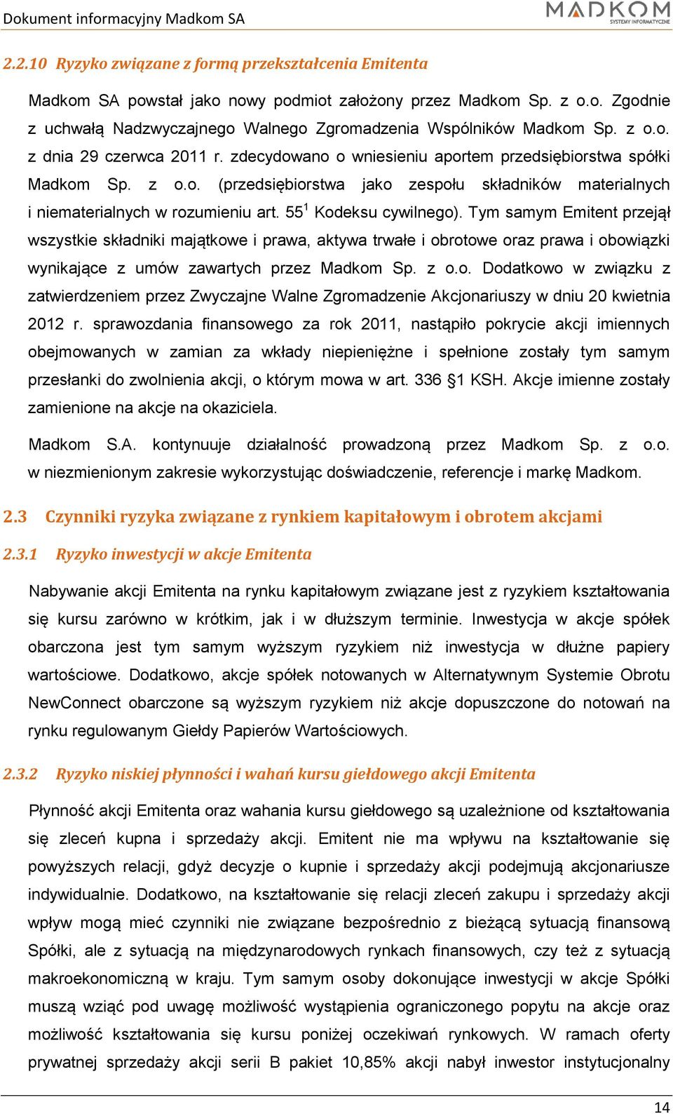 55 1 Kodeksu cywilnego). Tym samym Emitent przejął wszystkie składniki majątkowe i prawa, aktywa trwałe i obrotowe oraz prawa i obowiązki wynikające z umów zawartych przez Madkom Sp. z o.o. Dodatkowo w związku z zatwierdzeniem przez Zwyczajne Walne Zgromadzenie Akcjonariuszy w dniu 20 kwietnia 2012 r.