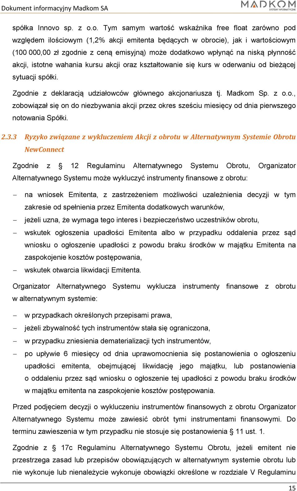 wpłynąć na niską płynność akcji, istotne wahania kursu akcji oraz kształtowanie się kurs w oderwaniu od bieżącej sytuacji spółki. Zgodnie z deklaracją udziałowców głównego akcjonariusza tj. Madkom Sp.