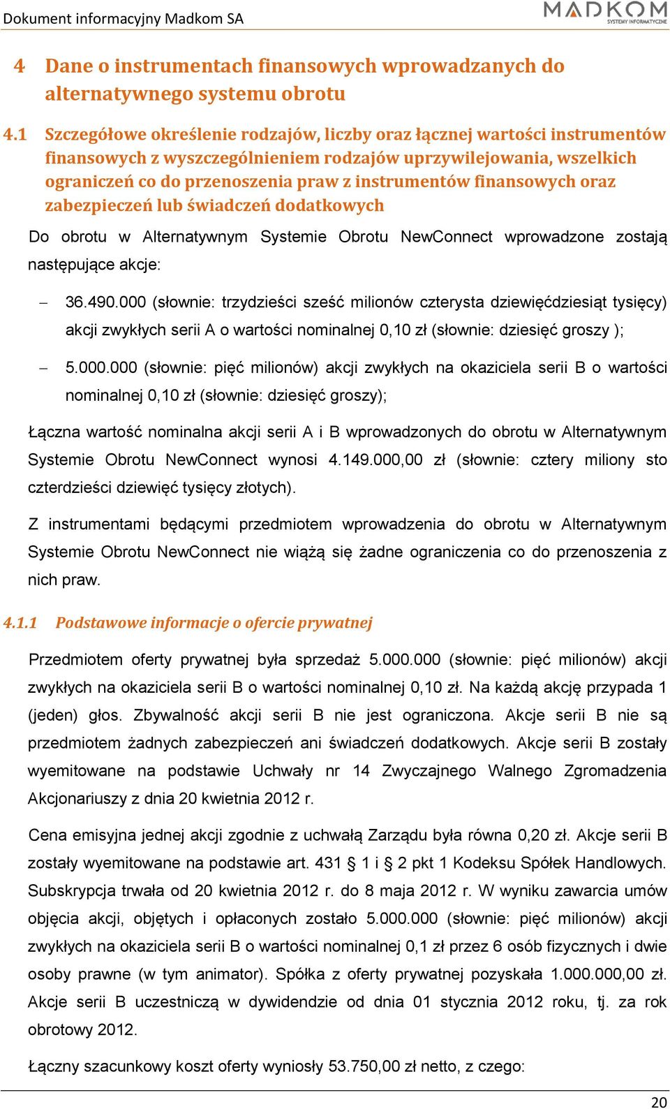 finansowych oraz zabezpieczeń lub świadczeń dodatkowych Do obrotu w Alternatywnym Systemie Obrotu NewConnect wprowadzone zostają następujące akcje: 36.490.