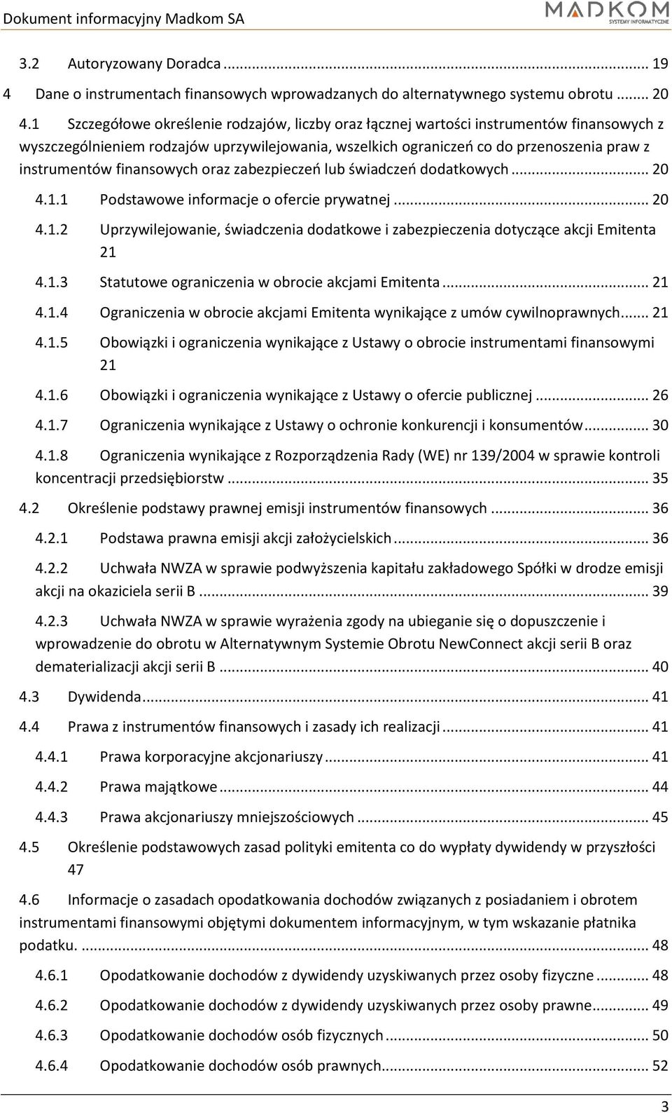 finansowych oraz zabezpieczeń lub świadczeń dodatkowych... 20 4.1.1 Podstawowe informacje o ofercie prywatnej... 20 4.1.2 Uprzywilejowanie, świadczenia dodatkowe i zabezpieczenia dotyczące akcji Emitenta 21 4.