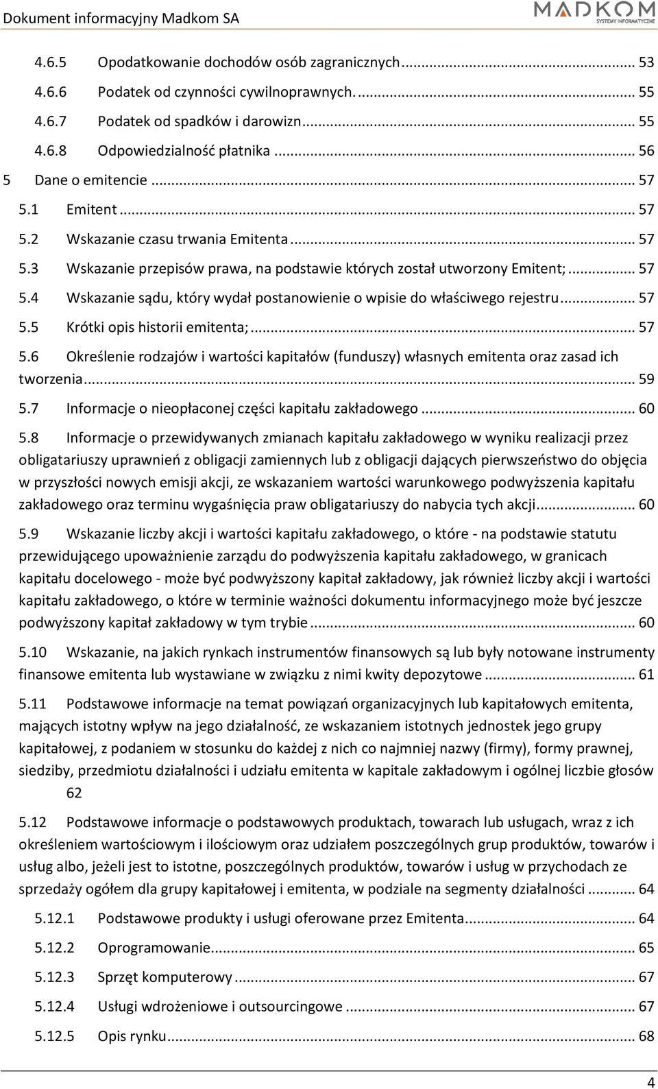 .. 57 5.5 Krótki opis historii emitenta;... 57 5.6 Określenie rodzajów i wartości kapitałów (funduszy) własnych emitenta oraz zasad ich tworzenia... 59 5.