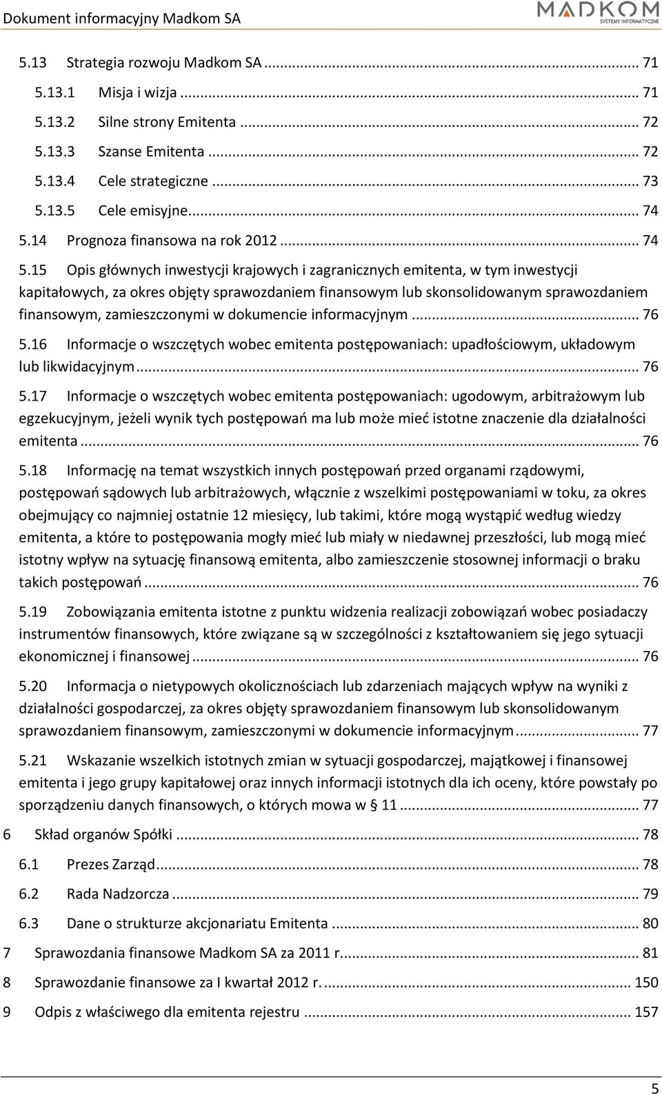 15 Opis głównych inwestycji krajowych i zagranicznych emitenta, w tym inwestycji kapitałowych, za okres objęty sprawozdaniem finansowym lub skonsolidowanym sprawozdaniem finansowym, zamieszczonymi w