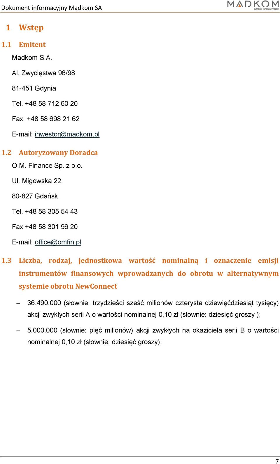 3 Liczba, rodzaj, jednostkowa wartość nominalną i oznaczenie emisji instrumentów finansowych wprowadzanych do obrotu w alternatywnym systemie obrotu NewConnect 36.490.