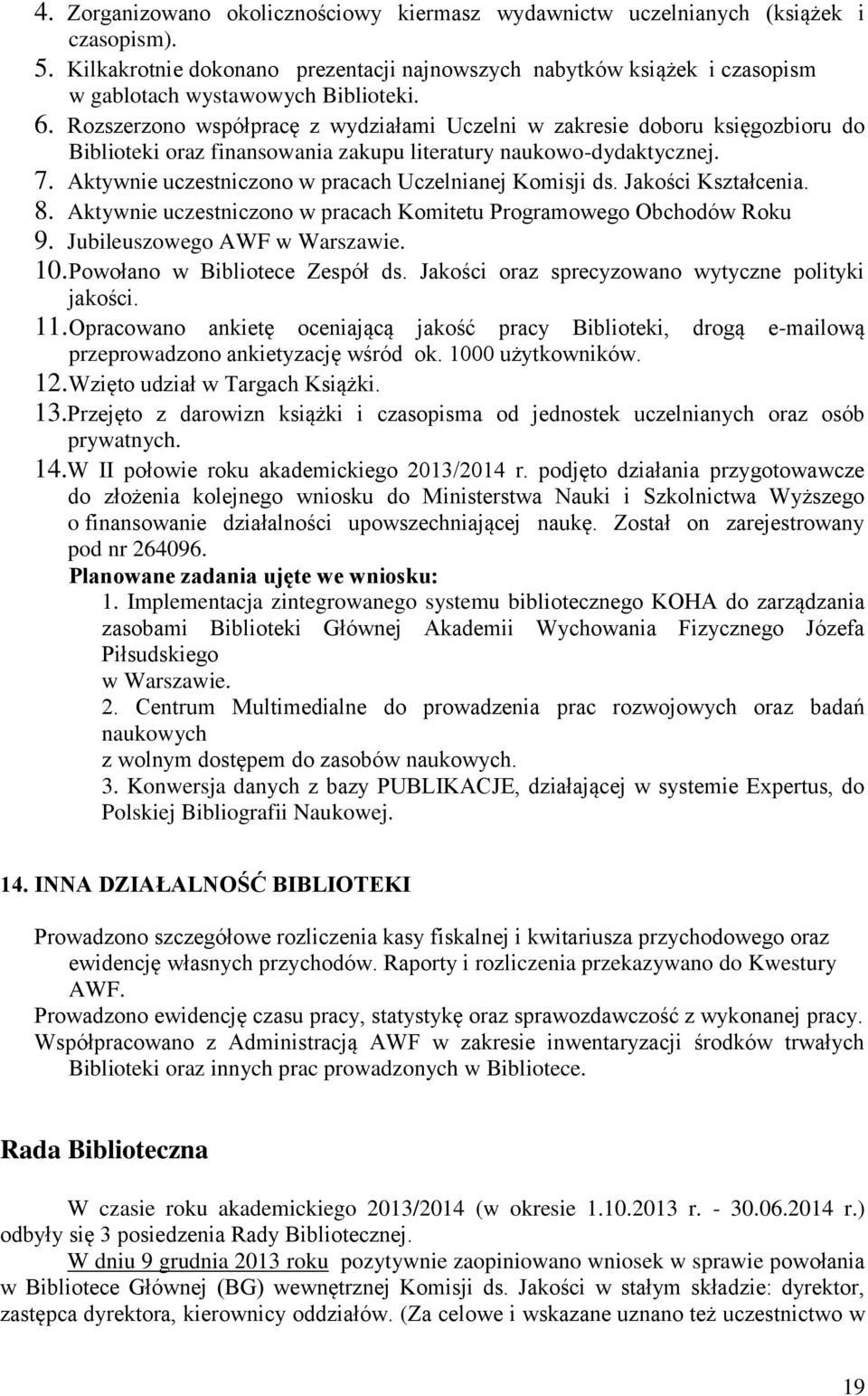 Rozszerzono współpracę z wydziałami Uczelni w zakresie doboru księgozbioru do Biblioteki oraz finansowania zakupu literatury naukowo-dydaktycznej. 7.