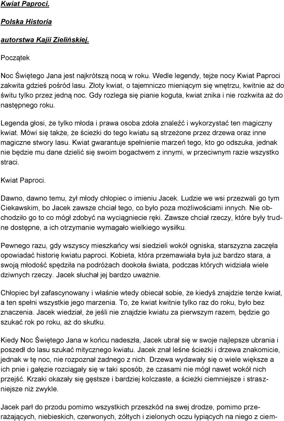 Legenda głosi, że tylko młoda i prawa osoba zdoła znaleźć i wykorzystać ten magiczny kwiat. Mówi się także, że ścieżki do tego kwiatu są strzeżone przez drzewa oraz inne magiczne stwory lasu.